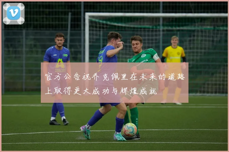 官方公告祝乔克佩里在未来的道路上取得更大成功与辉煌成就