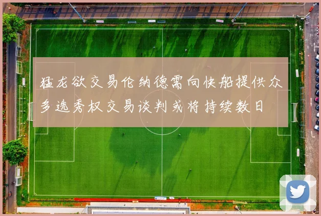 猛龙欲交易伦纳德需向快船提供众多选秀权交易谈判或将持续数日
